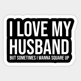 I love my husband but sometimes I wanna square up Sticker